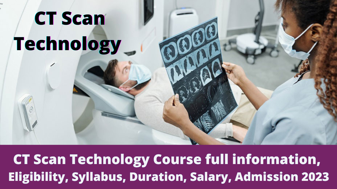 CT Scan Technology Course full information, Eligibility, Syllabus, Duration, Salary, Admission 2023